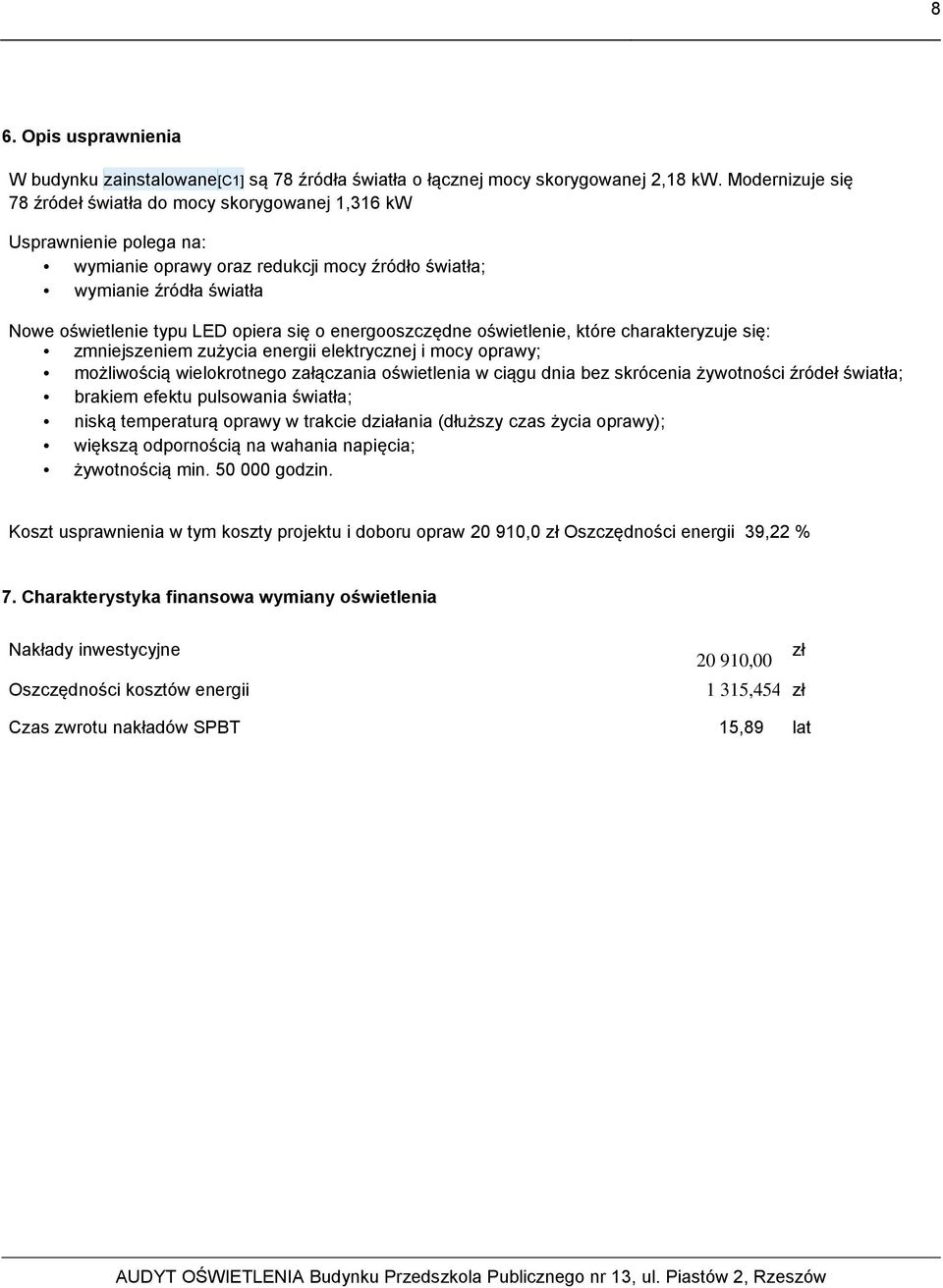 o energooszczędne oświetlenie, które charakteryzuje się: zmniejszeniem zużycia energii elektrycznej i mocy oprawy; możliwością wielokrotnego załączania oświetlenia w ciągu dnia bez skrócenia