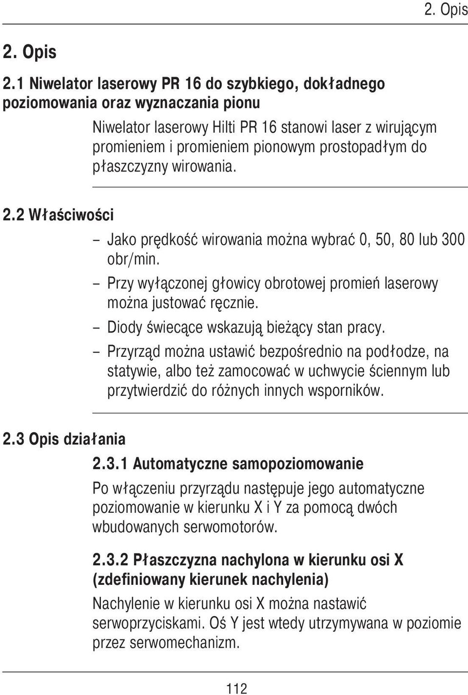 płaszczyzny wirowania. 2 Właściwości Jako prędkość wirowania można wybrać 0, 50, 80 lub 300 obr/min. Przy wyłączonej głowicy obrotowej promień laserowy można justować ręcznie.