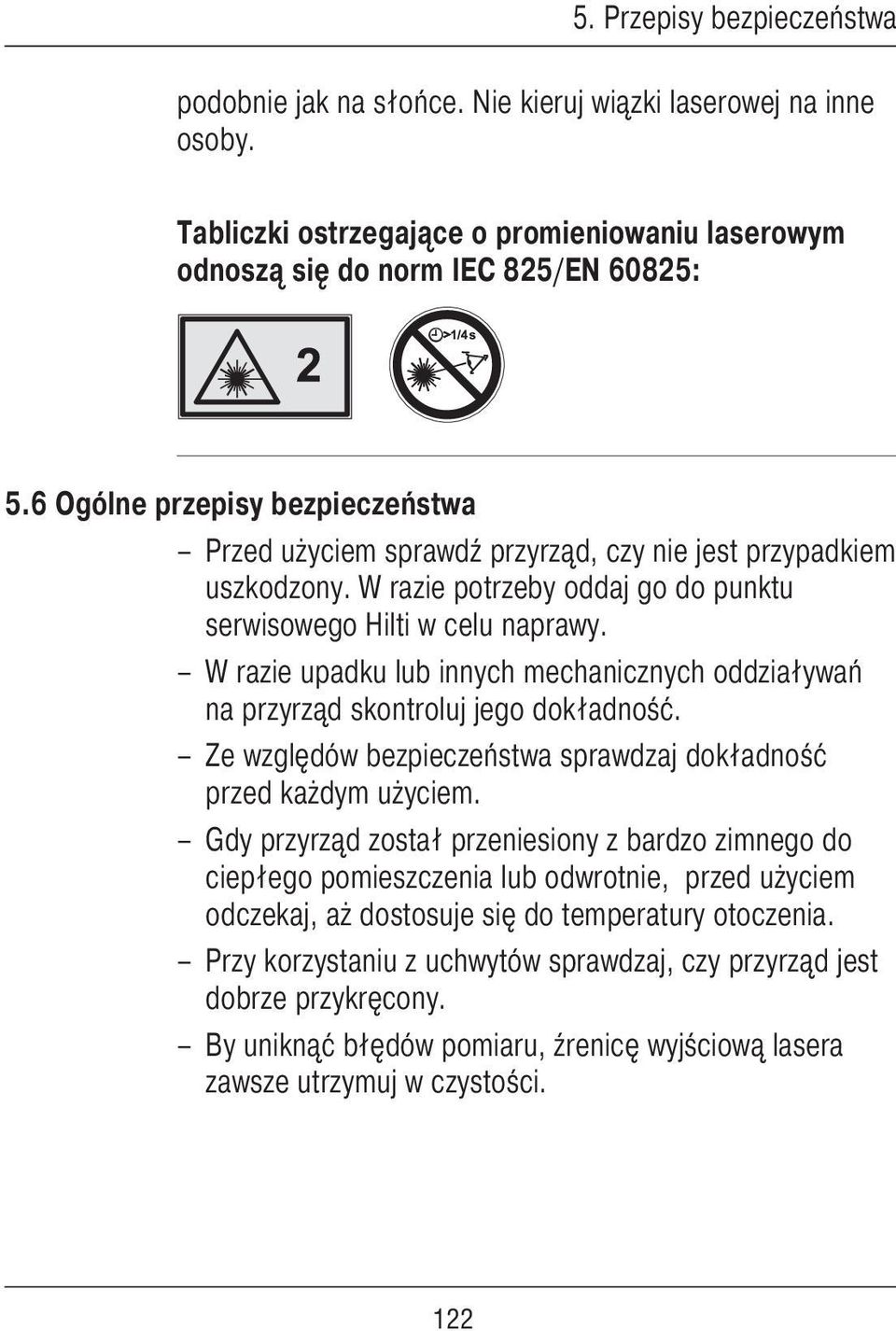 W razie upadku lub innych mechanicznych oddziaływań na przyrząd skontroluj jego dokładność. Ze względów bezpieczeństwa sprawdzaj dokładność przed każdym użyciem.