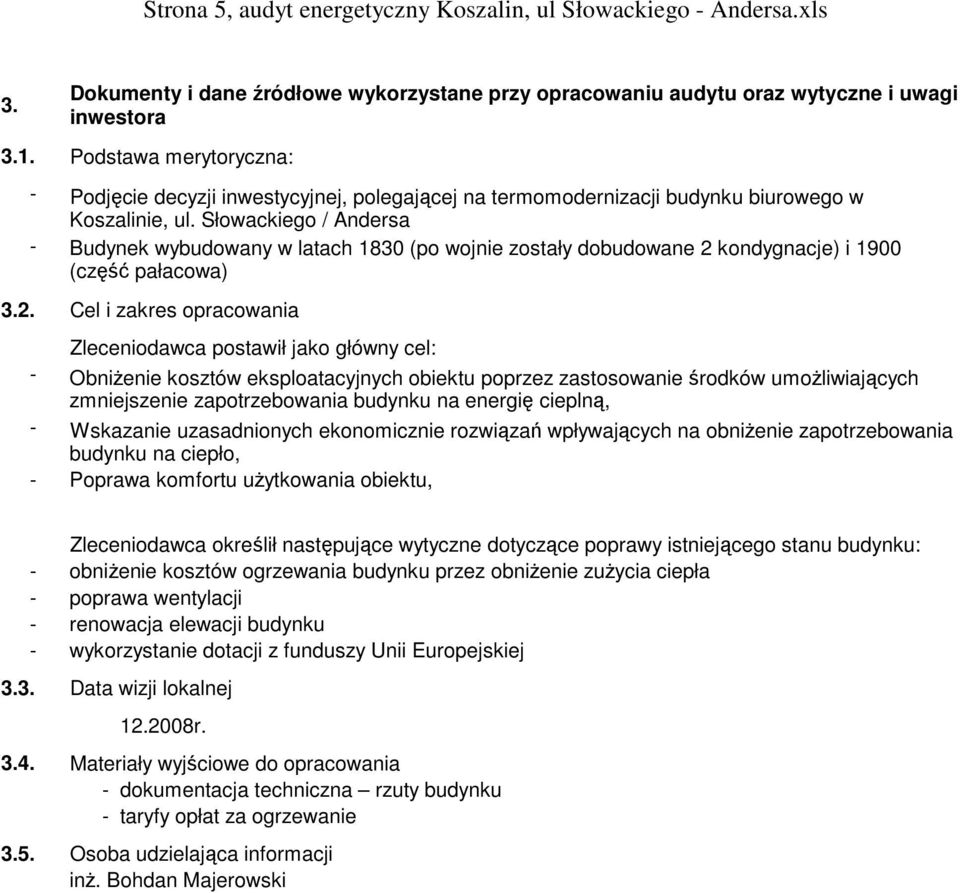 biurowego w Koszalinie, ul. Słowackiego / Andersa Budynek wybudowany w latach 1830 (po wojnie zostały dobudowane 2 