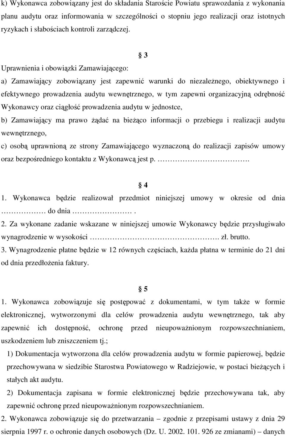 3 Uprawnienia i obowiązki Zamawiającego: a) Zamawiający zobowiązany jest zapewnić warunki do niezależnego, obiektywnego i efektywnego prowadzenia audytu wewnętrznego, w tym zapewni organizacyjną