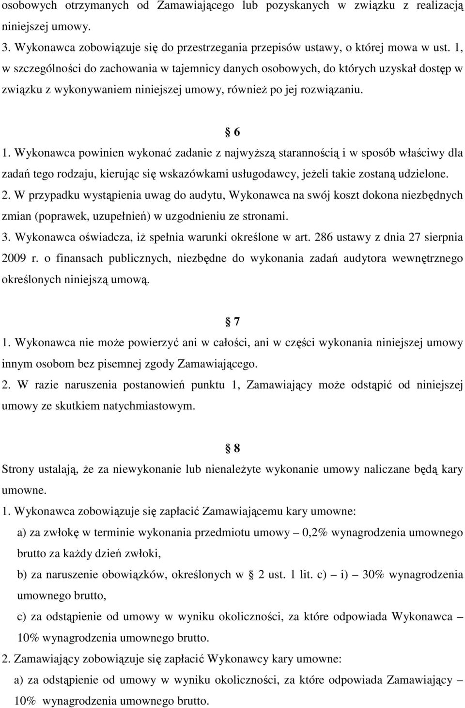 Wykonawca powinien wykonać zadanie z najwyższą starannością i w sposób właściwy dla zadań tego rodzaju, kierując się wskazówkami usługodawcy, jeżeli takie zostaną udzielone. 2.