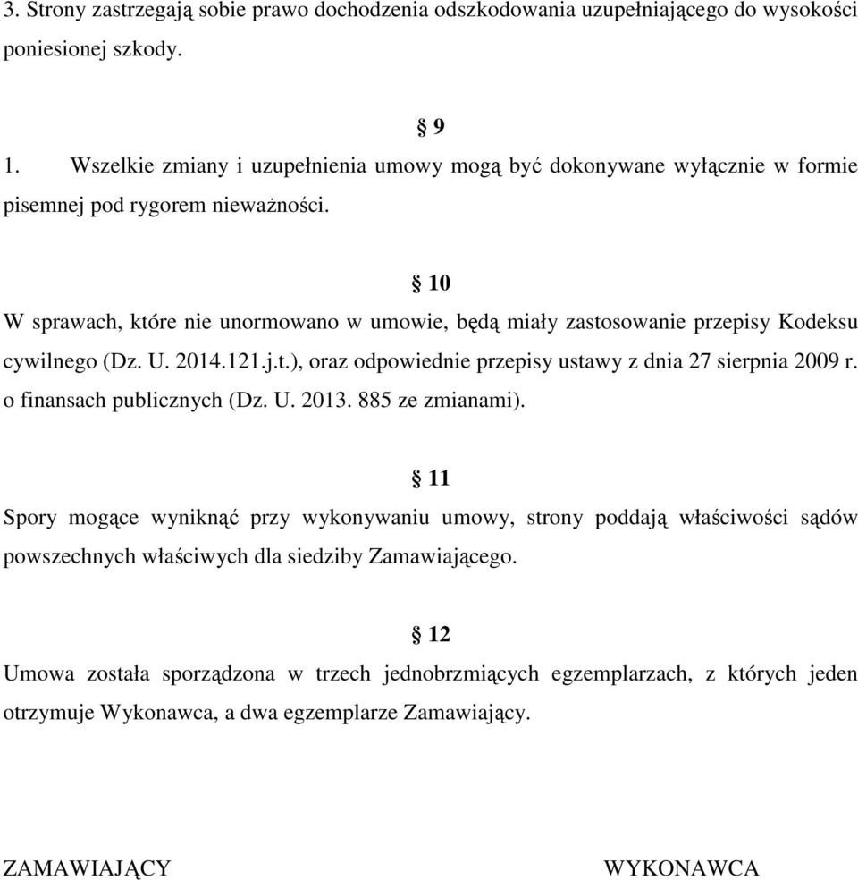 10 W sprawach, które nie unormowano w umowie, będą miały zastosowanie przepisy Kodeksu cywilnego (Dz. U. 2014.121.j.t.), oraz odpowiednie przepisy ustawy z dnia 27 sierpnia 2009 r.