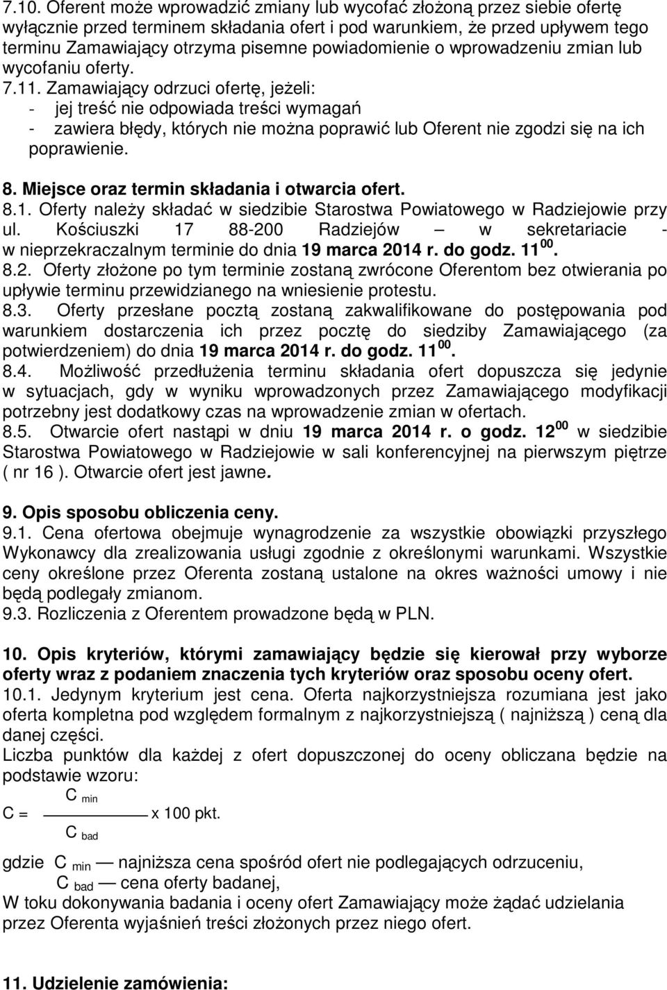 Zamawiający odrzuci ofertę, jeżeli: - jej treść nie odpowiada treści wymagań - zawiera błędy, których nie można poprawić lub Oferent nie zgodzi się na ich poprawienie. 8.