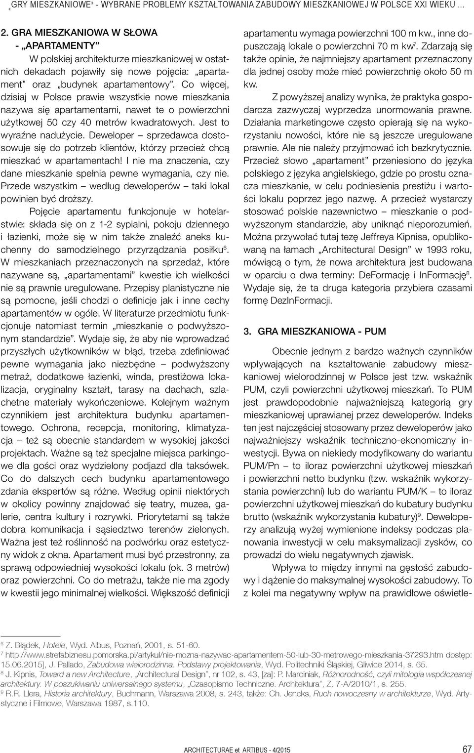 Co więcej, dzisiaj w Polsce prawie wszystkie nowe mieszkania nazywa się apartamentami, nawet te o powierzchni użytkowej 50 czy 40 metrów kwadratowych. Jest to wyraźne nadużycie.