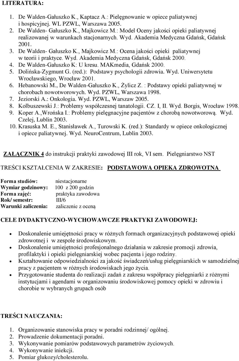 : Ocena jakości opieki paliatywnej w teorii i praktyce. Wyd. Akademia Medyczna Gdańsk, Gdańsk 2000. 4. De Walden-Gałuszko K: U kresu. MAKmedia, Gdańsk 2000. 5. Dolińska-Zygmunt G. (red.