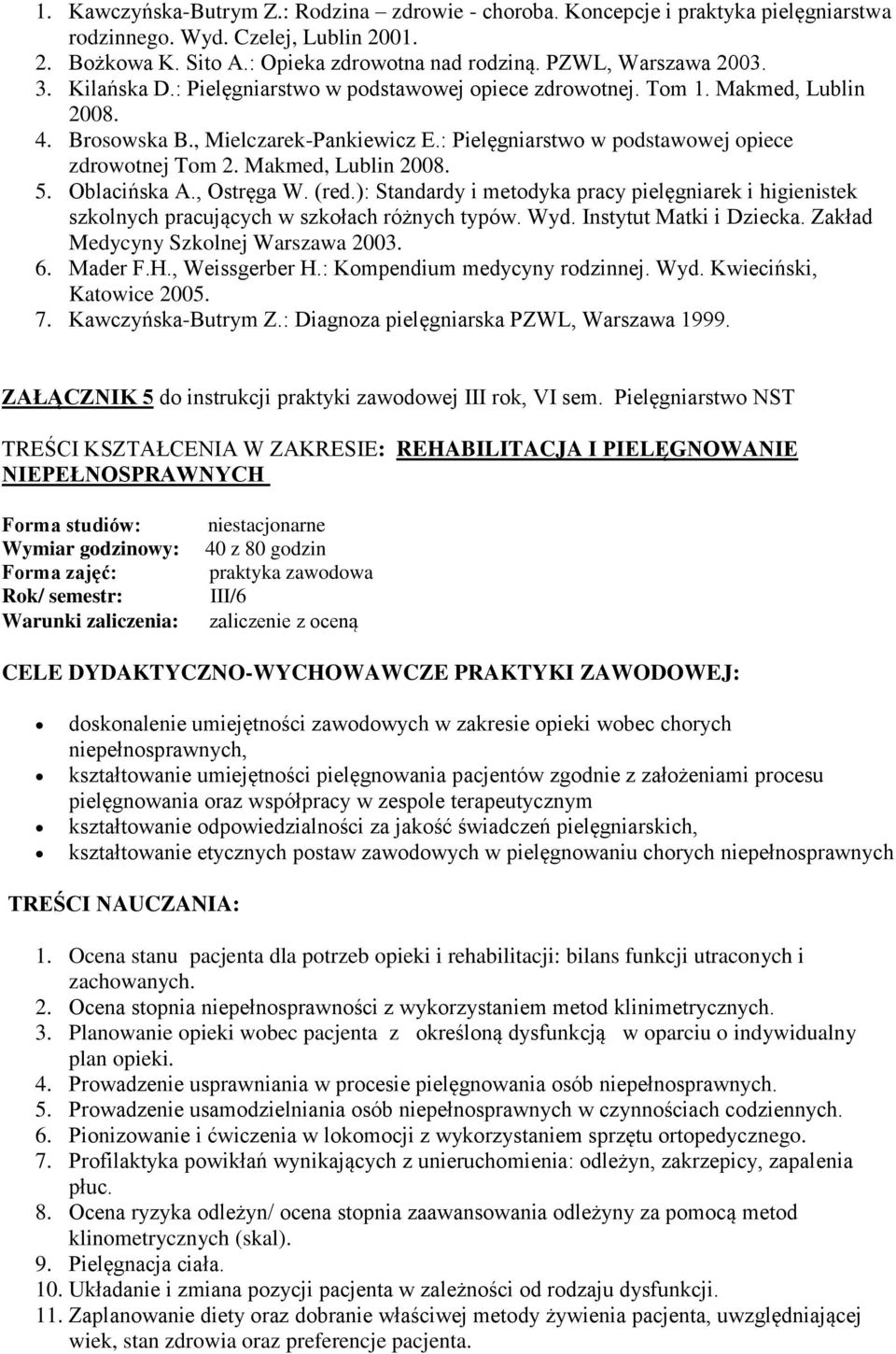 Makmed, Lublin 2008. 5. Oblacińska A., Ostręga W. (red.): Standardy i metodyka pracy pielęgniarek i higienistek szkolnych pracujących w szkołach różnych typów. Wyd. Instytut Matki i Dziecka.