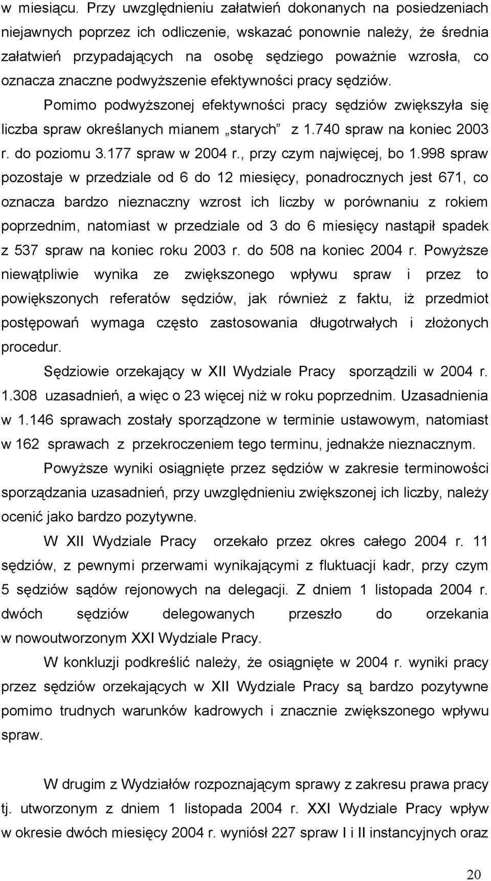 znaczne podwyższenie efektywności pracy sędziów. Pomimo podwyższonej efektywności pracy sędziów zwiększyła się liczba spraw określanych mianem starych z 1.740 spraw na koniec 2003 r. do poziomu 3.