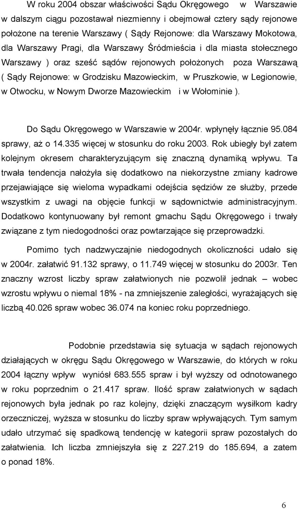 Legionowie, w Otwocku, w Nowym Dworze Mazowieckim i w Wołominie ). Do Sądu Okręgowego w Warszawie w 2004r. wpłynęły łącznie 95.084 sprawy, aż o 14.335 więcej w stosunku do roku 2003.