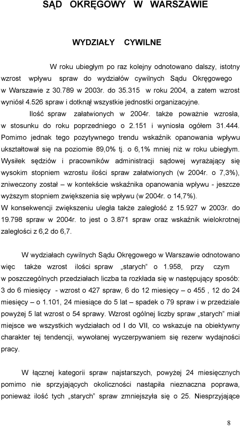 151 i wyniosła ogółem 31.444. Pomimo jednak tego pozytywnego trendu wskaźnik opanowania wpływu ukształtował się na poziomie 89,0% tj. o 6,1% mniej niż w roku ubiegłym.