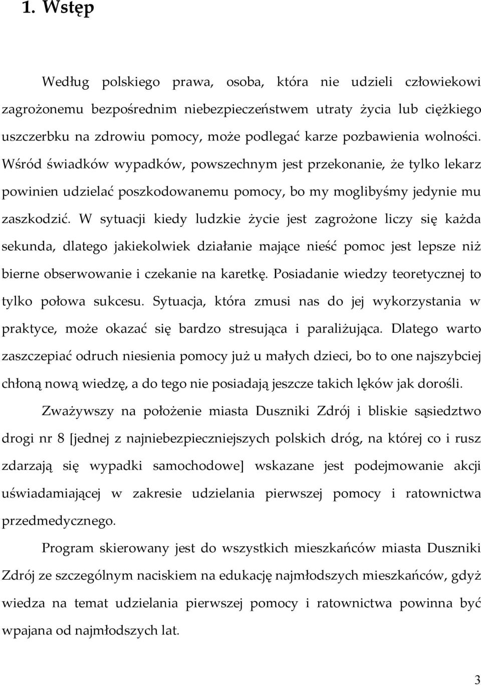 W sytuacji kiedy ludzkie życie jest zagrożone liczy się każda sekunda, dlatego jakiekolwiek działanie mające nieść pomoc jest lepsze niż bierne obserwowanie i czekanie na karetkę.