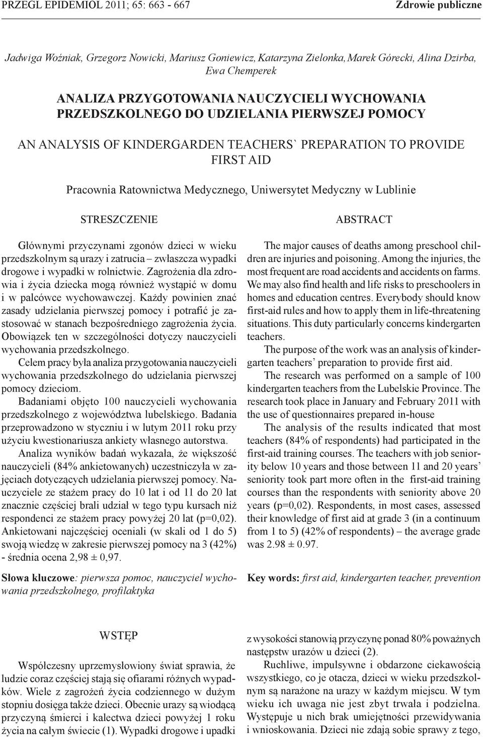STRESZCZENIE Główymi przyczyami zgoów dzieci w wieku przedszkolym są urazy i zatrucia zwłaszcza wypadki drogowe i wypadki w rolictwie.