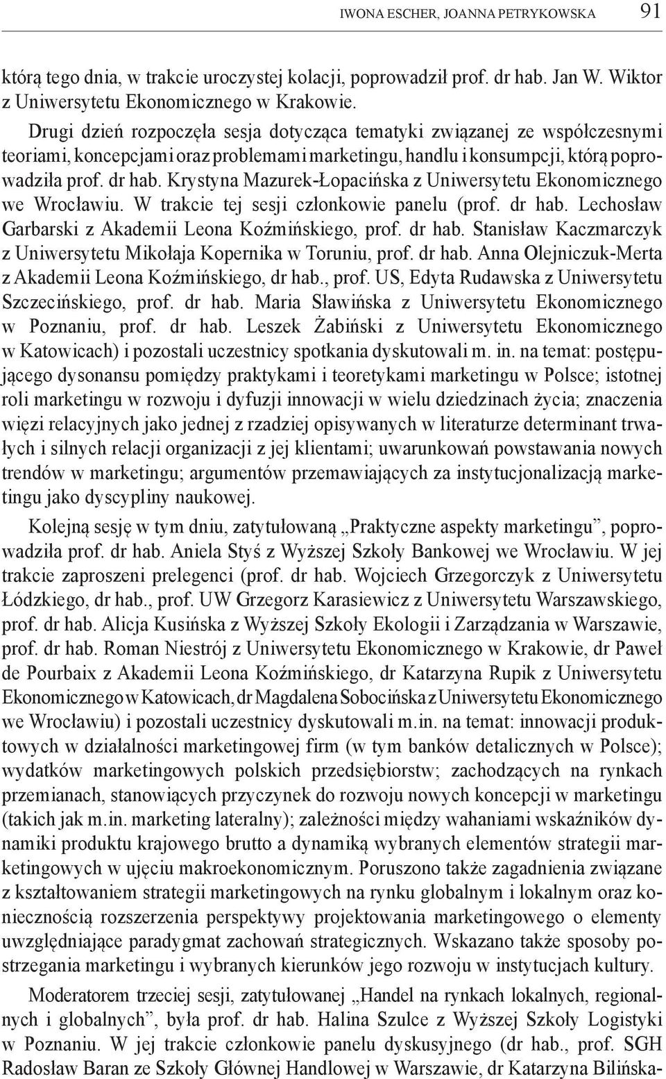 Krystyna Mazurek-Łopacińska z Uniwersytetu Ekonomicznego we Wrocławiu. W trakcie tej sesji członkowie panelu (prof. dr hab. Lechosław Garbarski z Akademii Leona Koźmińskiego, prof. dr hab. Stanisław Kaczmarczyk z Uniwersytetu Mikołaja Kopernika w Toruniu, prof.