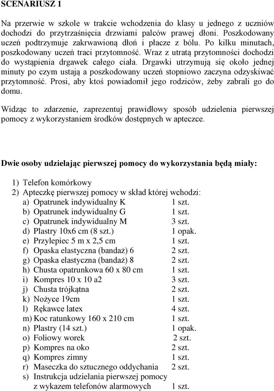 Wraz z utratą przytomności dochodzi do wystąpienia drgawek całego ciała.