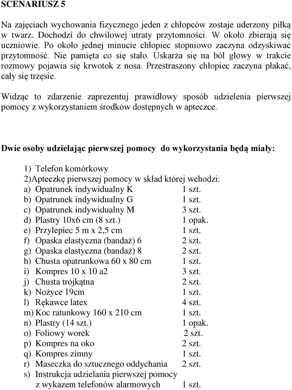 Po około jednej minucie chłopiec stopniowo zaczyna odzyskiwać przytomność. Nie pamięta co się stało.