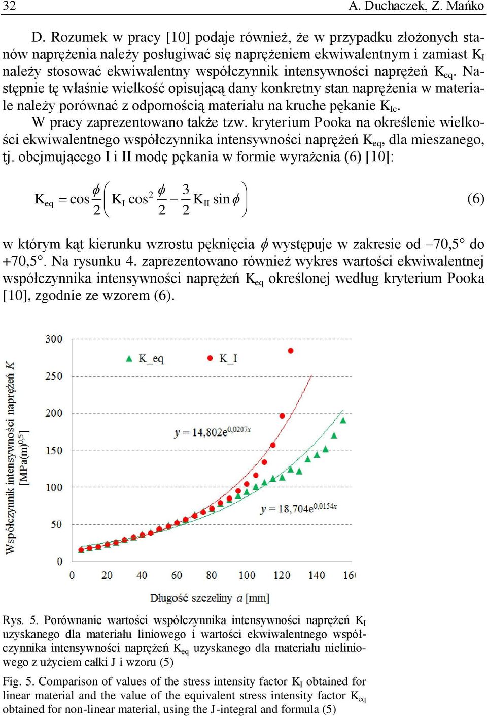 naprężeń K eq. Następnie tę właśnie wielkość opisującą dany konkretny stan naprężenia w materiale należy porównać z odpornością materiału na kruche pękanie K Ic. W pracy zaprezentowano także tzw.