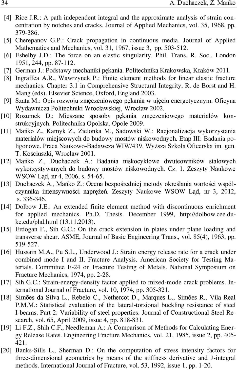 : The force on an elastic singularity. Phil. Trans. R. Soc., London 1951, 244, pp. 87-112. [7] German J.: Podstawy mechaniki pękania. Politechnika Krakowska, Kraków 2011. [8] Ingraffea A.R., Wawrzynek P.