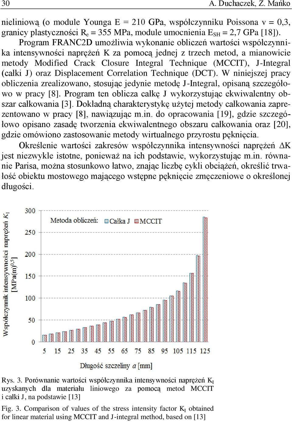 J-Integral (całki J) oraz Displacement Correlation Technique (DCT). W niniejszej pracy obliczenia zrealizowano, stosując jedynie metodę J-Integral, opisaną szczegółowo w pracy [8].