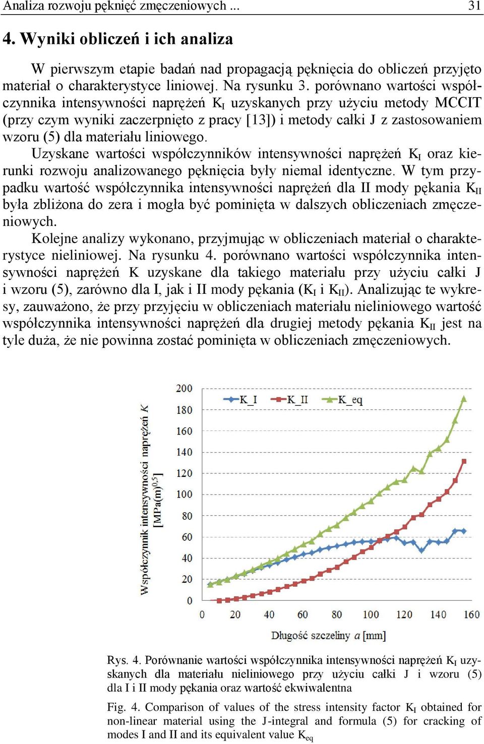 liniowego. Uzyskane wartości współczynników intensywności naprężeń K I oraz kierunki rozwoju analizowanego pęknięcia były niemal identyczne.