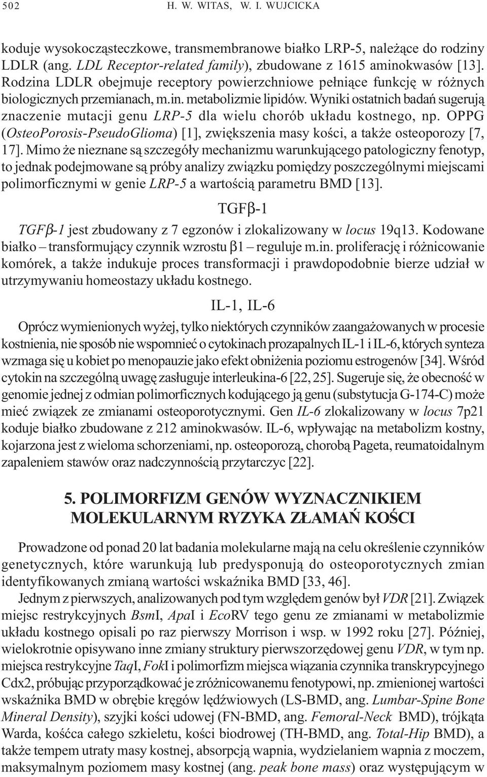 Wyniki ostatnich badañ sugeruj¹ znaczenie mutacji genu LRP-5 dla wielu chorób uk³adu kostnego, np. OPPG (OsteoPorosis-PseudoGlioma) [1], zwiêkszenia masy koœci, a tak e osteoporozy [7, 17].