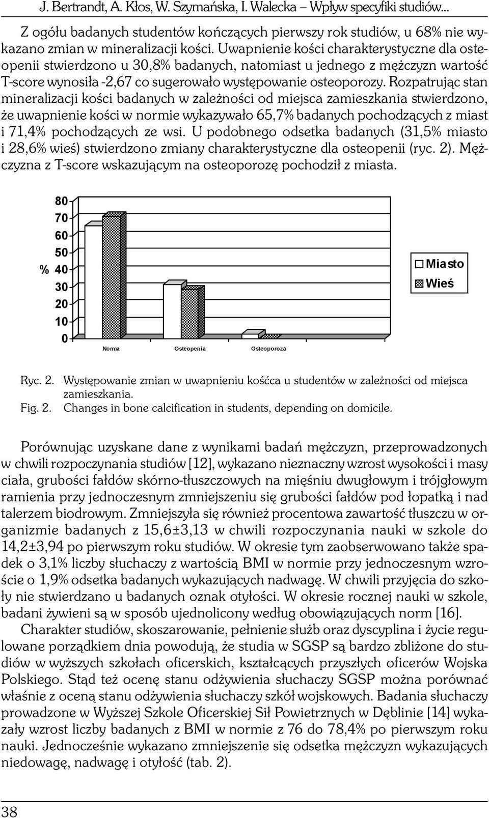 Rozpatrując stan mineralizacji kości badanych w zależności od miejsca zamieszkania stwierdzono, że uwapnienie kości w normie wykazywało 65,7% badanych pochodzących z miast i 71,4% pochodzących ze wsi.