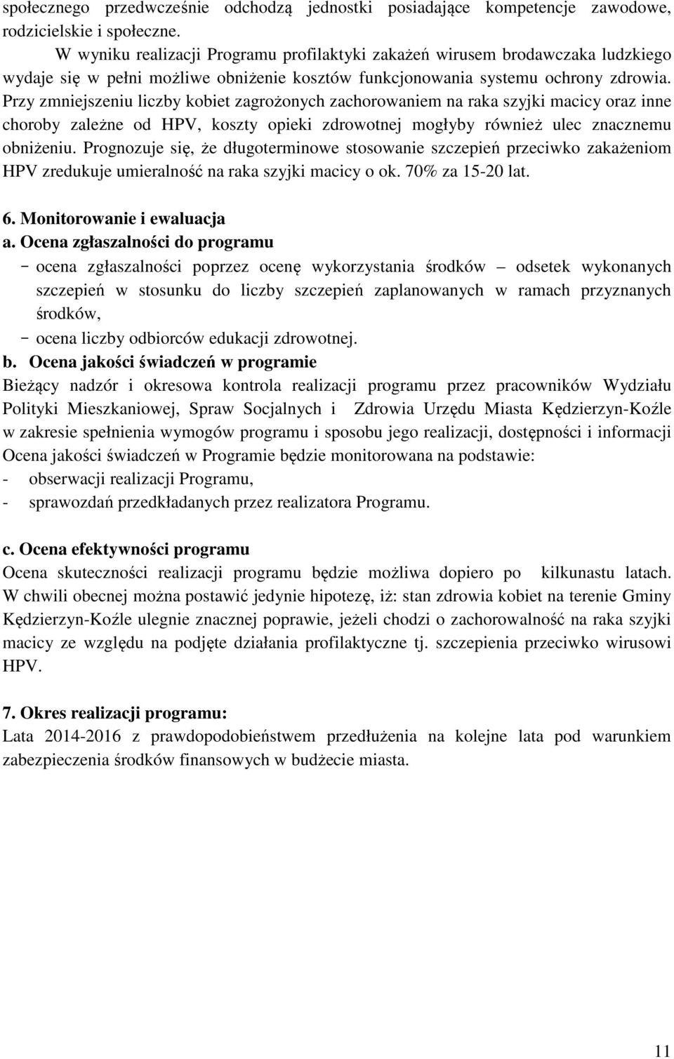 Przy zmniejszeniu liczby kobiet zagrożonych zachorowaniem na raka szyjki macicy oraz inne choroby zależne od HPV, koszty opieki zdrowotnej mogłyby również ulec znacznemu obniżeniu.