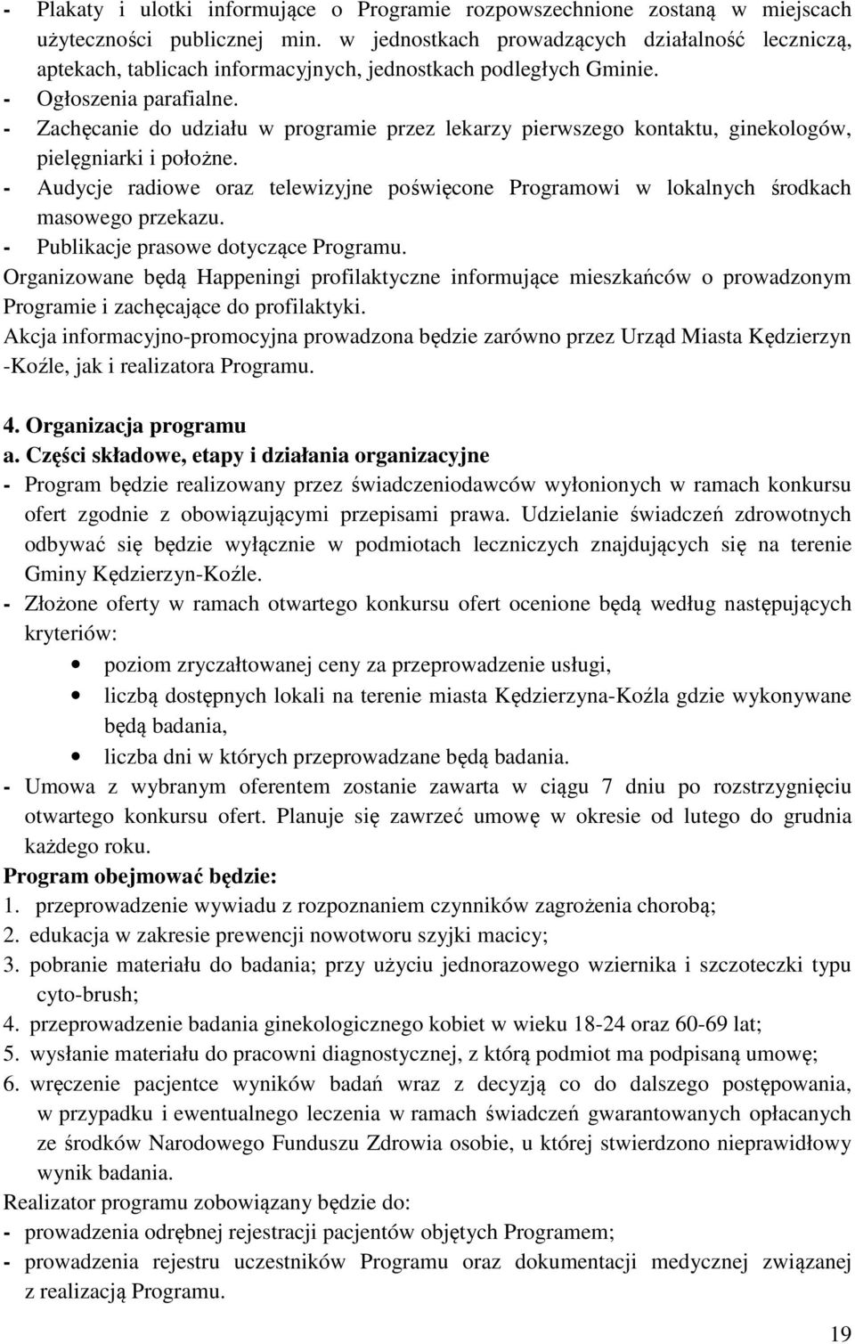 - Zachęcanie do udziału w programie przez lekarzy pierwszego kontaktu, ginekologów, pielęgniarki i położne.