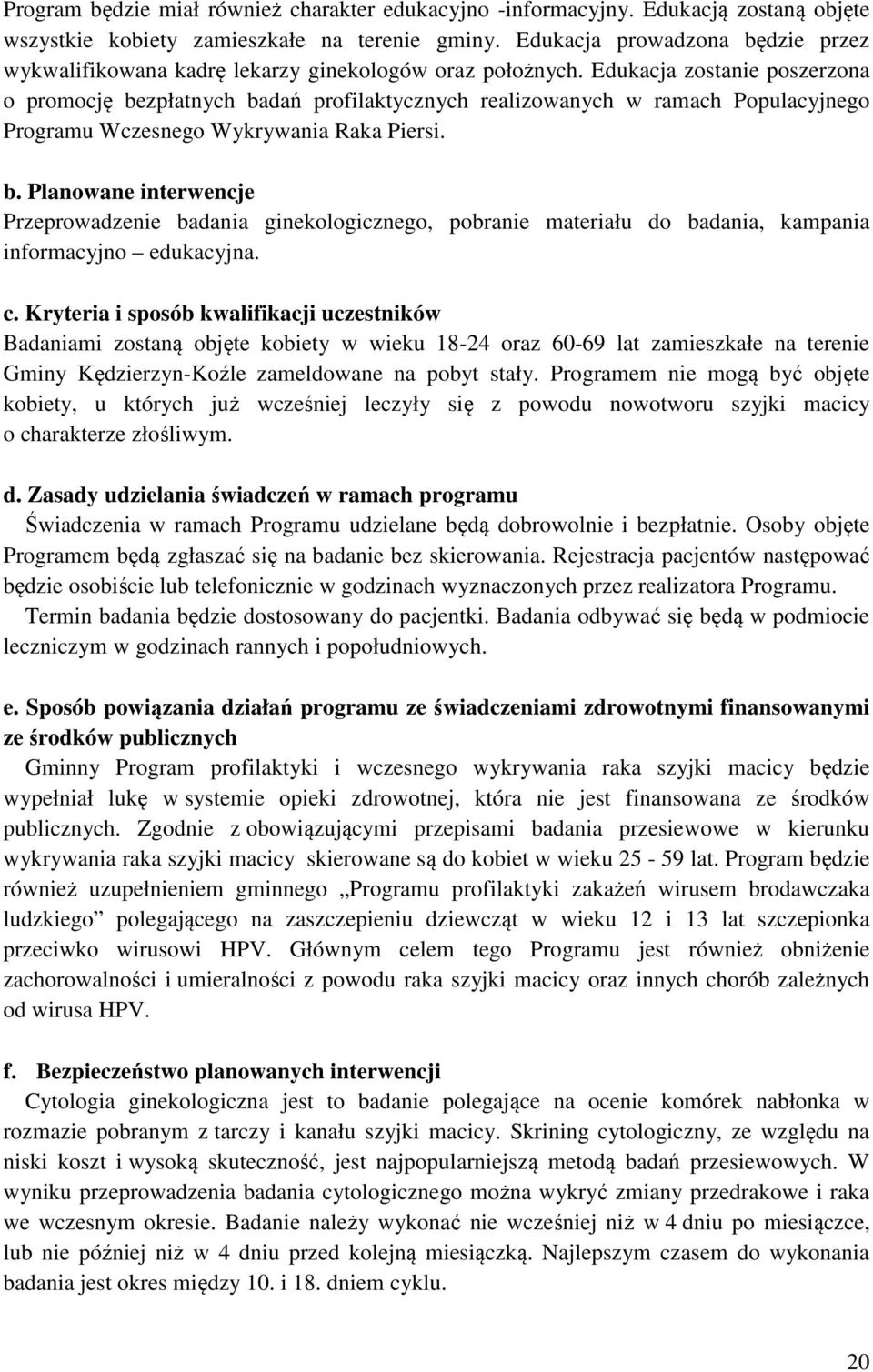 Edukacja zostanie poszerzona o promocję bezpłatnych badań profilaktycznych realizowanych w ramach Populacyjnego Programu Wczesnego Wykrywania Raka Piersi. b. Planowane interwencje Przeprowadzenie badania ginekologicznego, pobranie materiału do badania, kampania informacyjno edukacyjna.