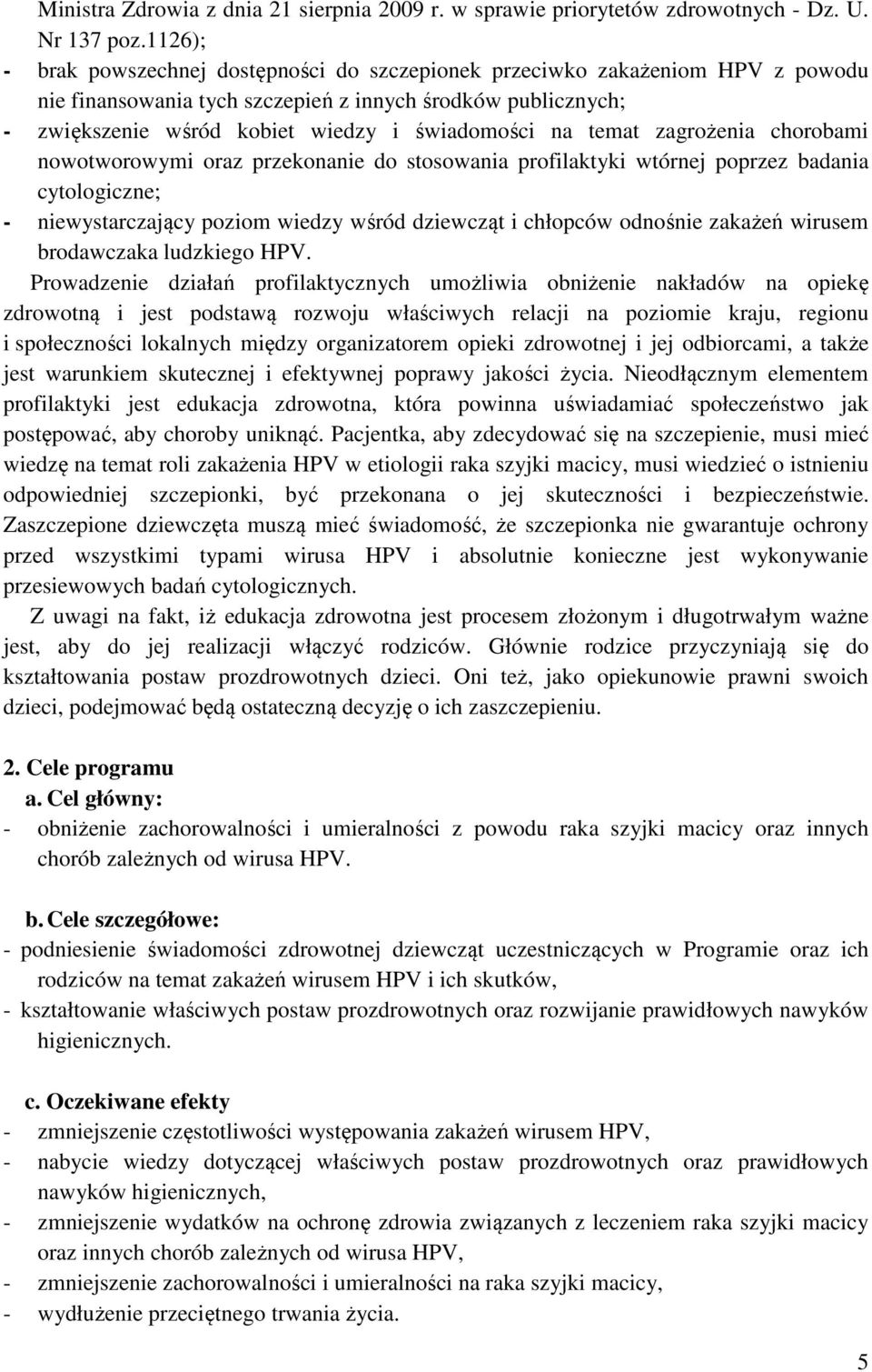 temat zagrożenia chorobami nowotworowymi oraz przekonanie do stosowania profilaktyki wtórnej poprzez badania cytologiczne; - niewystarczający poziom wiedzy wśród dziewcząt i chłopców odnośnie zakażeń