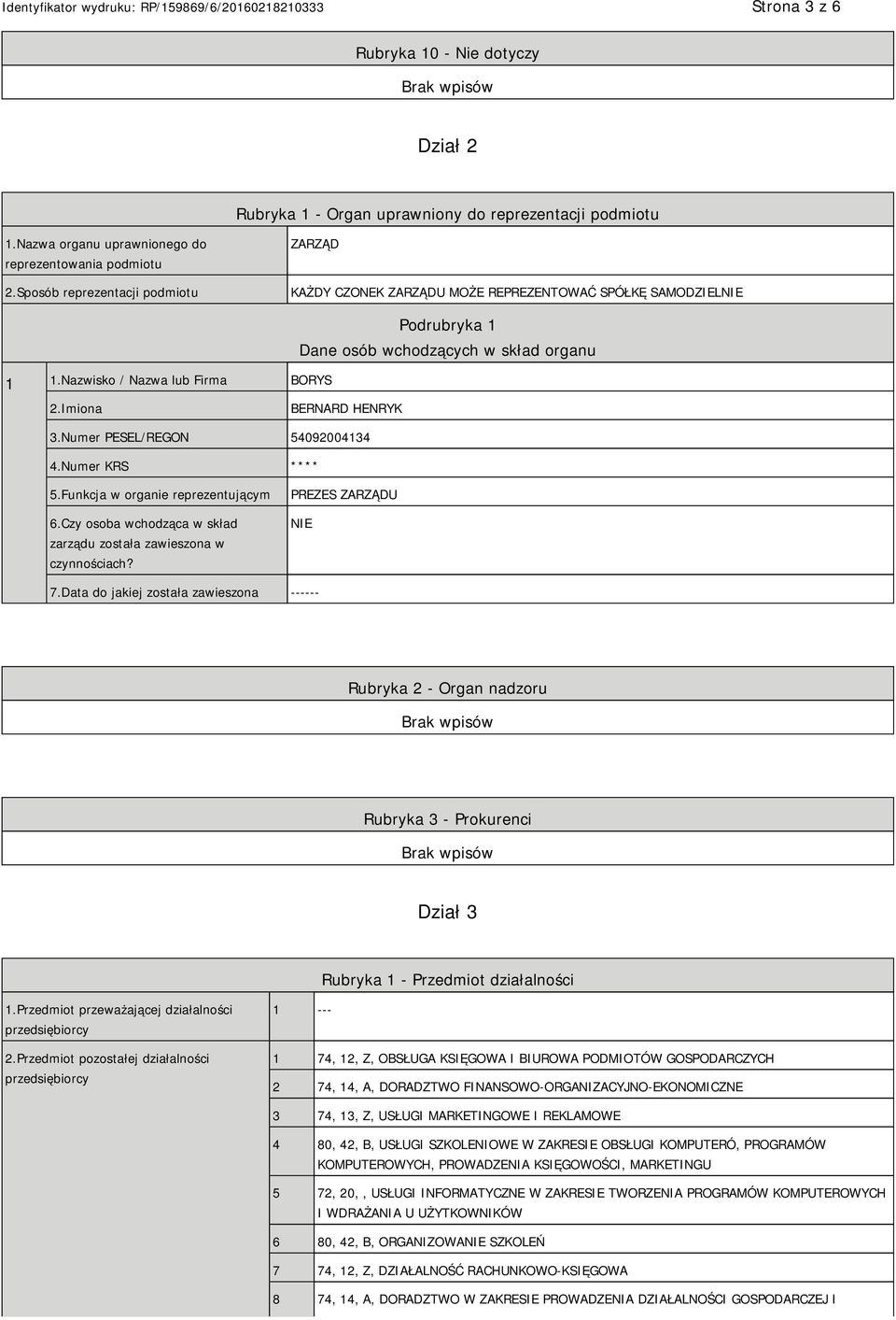 Imiona BERNARD HENRYK 3.Numer PESEL/REGON 54092004134 4.Numer KRS **** 5.Funkcja w organie reprezentującym 6.Czy osoba wchodząca w skład zarządu została zawieszona w czynnościach?