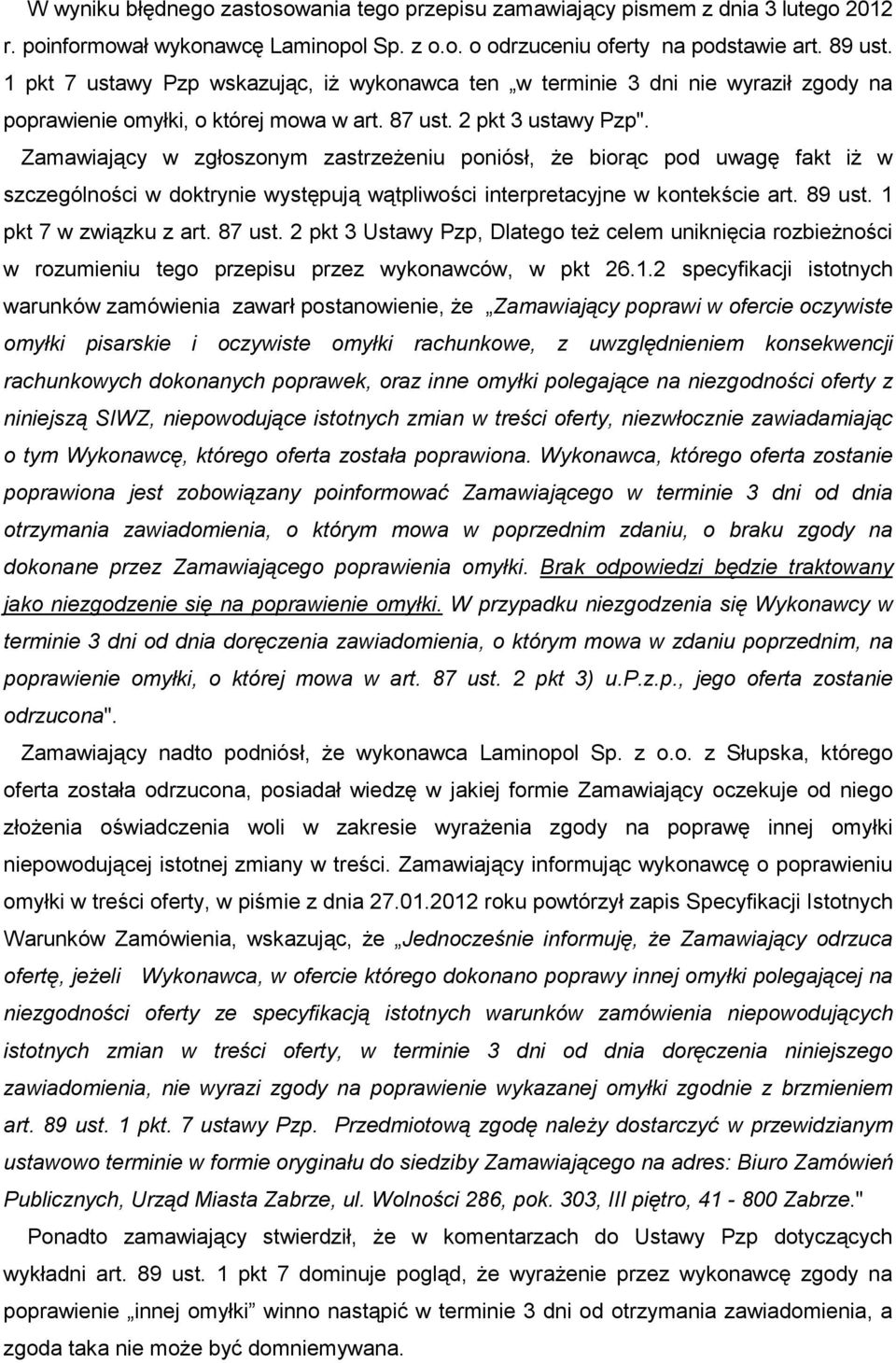 Zamawiający w zgłoszonym zastrzeŝeniu poniósł, Ŝe biorąc pod uwagę fakt iŝ w szczególności w doktrynie występują wątpliwości interpretacyjne w kontekście art. 89 ust. 1 pkt 7 w związku z art. 87 ust.