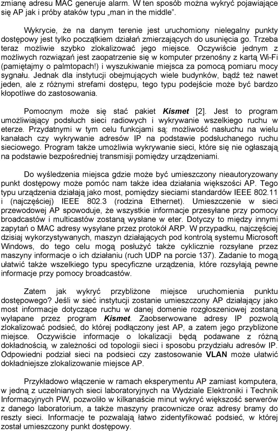 Oczywiście jednym z możliwych rozwiązań jest zaopatrzenie się w komputer przenośny z kartą Wi-Fi (pamiętajmy o palmtopach!) i wyszukiwanie miejsca za pomocą pomiaru mocy sygnału.