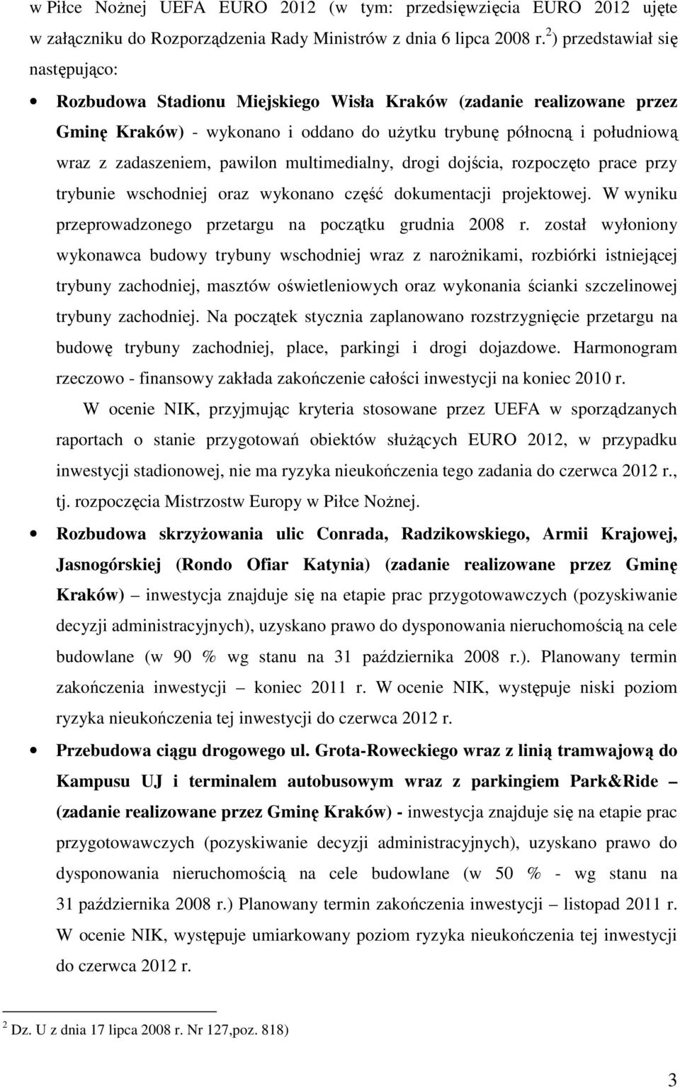 pawilon multimedialny, drogi dojścia, rozpoczęto prace przy trybunie wschodniej oraz wykonano część dokumentacji projektowej. W wyniku przeprowadzonego przetargu na początku grudnia 2008 r.