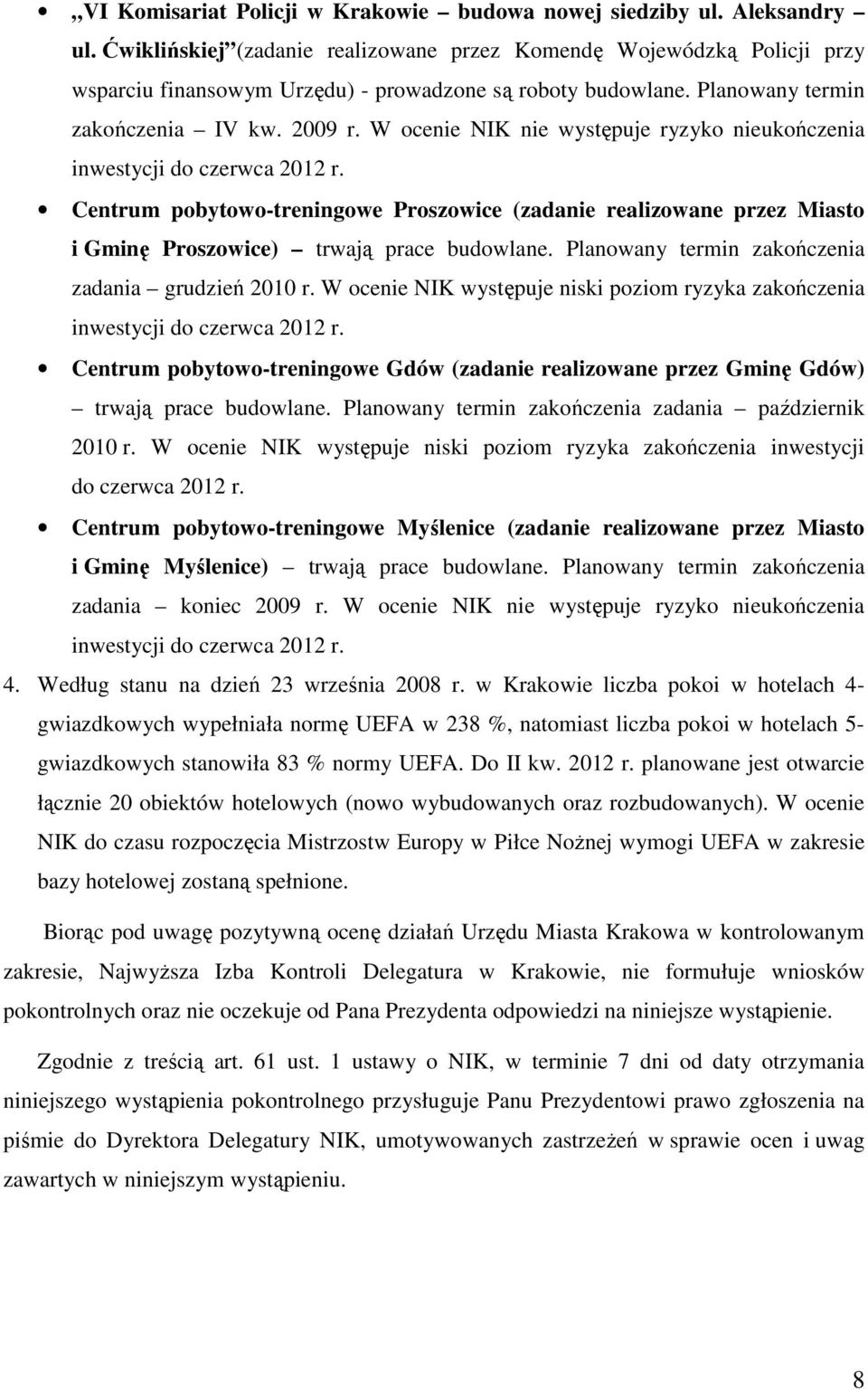 W ocenie NIK nie występuje ryzyko nieukończenia inwestycji do czerwca 2012 r. Centrum pobytowo-treningowe Proszowice (zadanie realizowane przez Miasto i Gminę Proszowice) trwają prace budowlane.