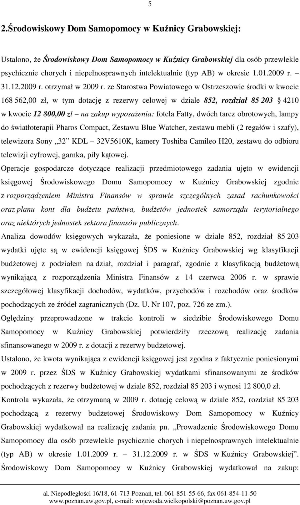 ze Starostwa Powiatowego w Ostrzeszowie środki w kwocie 168 562,00 zł, w tym dotację z rezerwy celowej w dziale 852, rozdział 85 203 4210 w kwocie 12 800,00 zł na zakup wyposaŝenia: fotela Fatty,