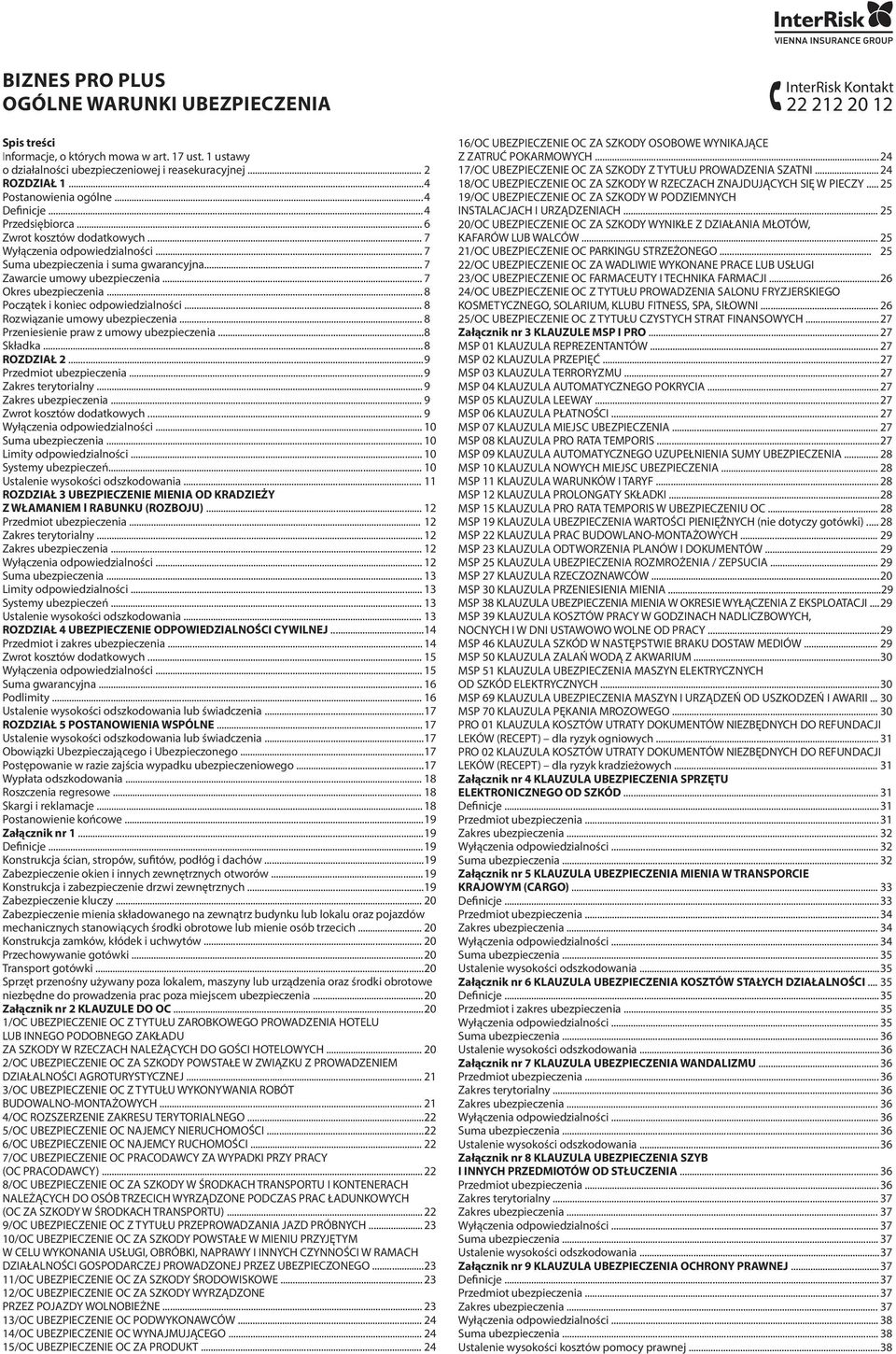 .. 8 Początek i koniec odpowiedzialności... 8 Rozwiązanie umowy ubezpieczenia... 8 Przeniesienie praw z umowy ubezpieczenia... 8 Składka... 8 ROZDZIAŁ 2... 9 Przedmiot ubezpieczenia.