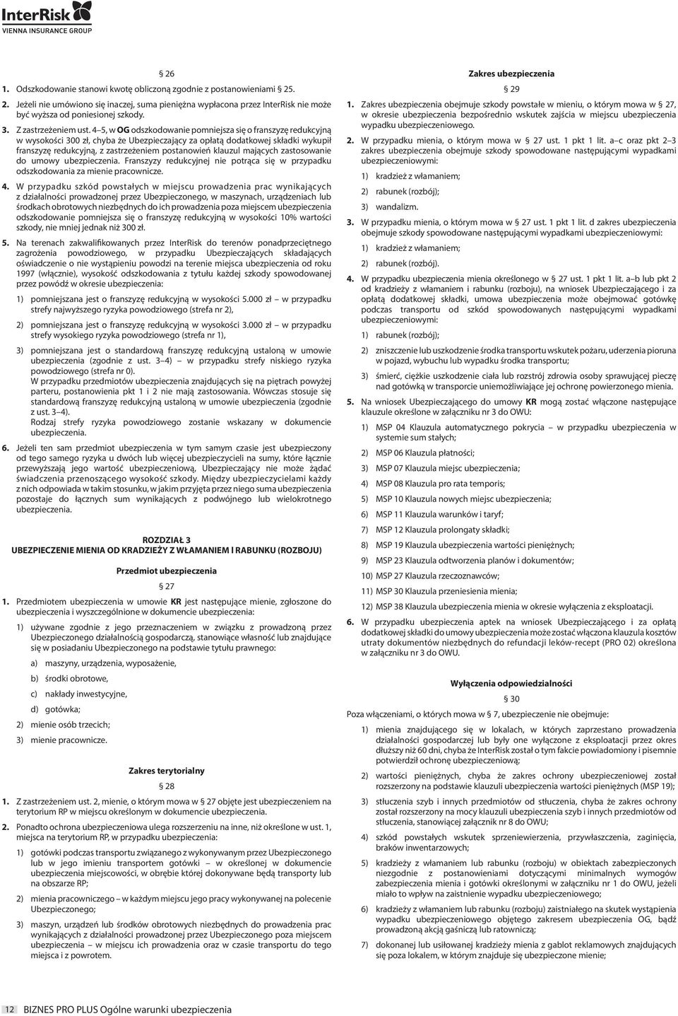 4 5, w OG odszkodowanie pomniejsza się o franszyzę redukcyjną w wysokości 300 zł, chyba że Ubezpieczający za opłatą dodatkowej składki wykupił franszyzę redukcyjną, z zastrzeżeniem postanowień