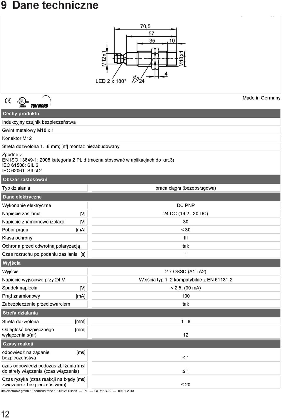 3) IEC 6508: SIL 2 IEC 6206: SILcl 2 Obszar zastosowań Typ działania praca ciągła (bezobsługowa) Dane elektryczne Wykonanie elektryczne DC PNP Napięcie zasilania Napięcie znamionowe izolacji Pobór