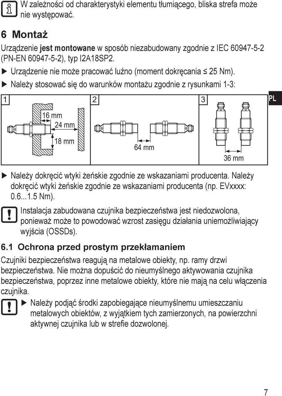 Należy stosować się do warunków montażu zgodnie z rysunkami -3: 2 3 6 mm 24 mm 8 mm 64 mm 36 mm Należy dokręcić wtyki żeńskie zgodnie ze wskazaniami producenta.