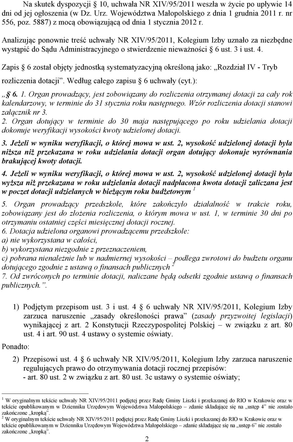 Analizując ponownie treść uchwały NR XIV/95/2011, Kolegium Izby uznało za niezbędne wystąpić do Sądu Administracyjnego o stwierdzenie nieważności 6 ust. 3 i ust. 4.