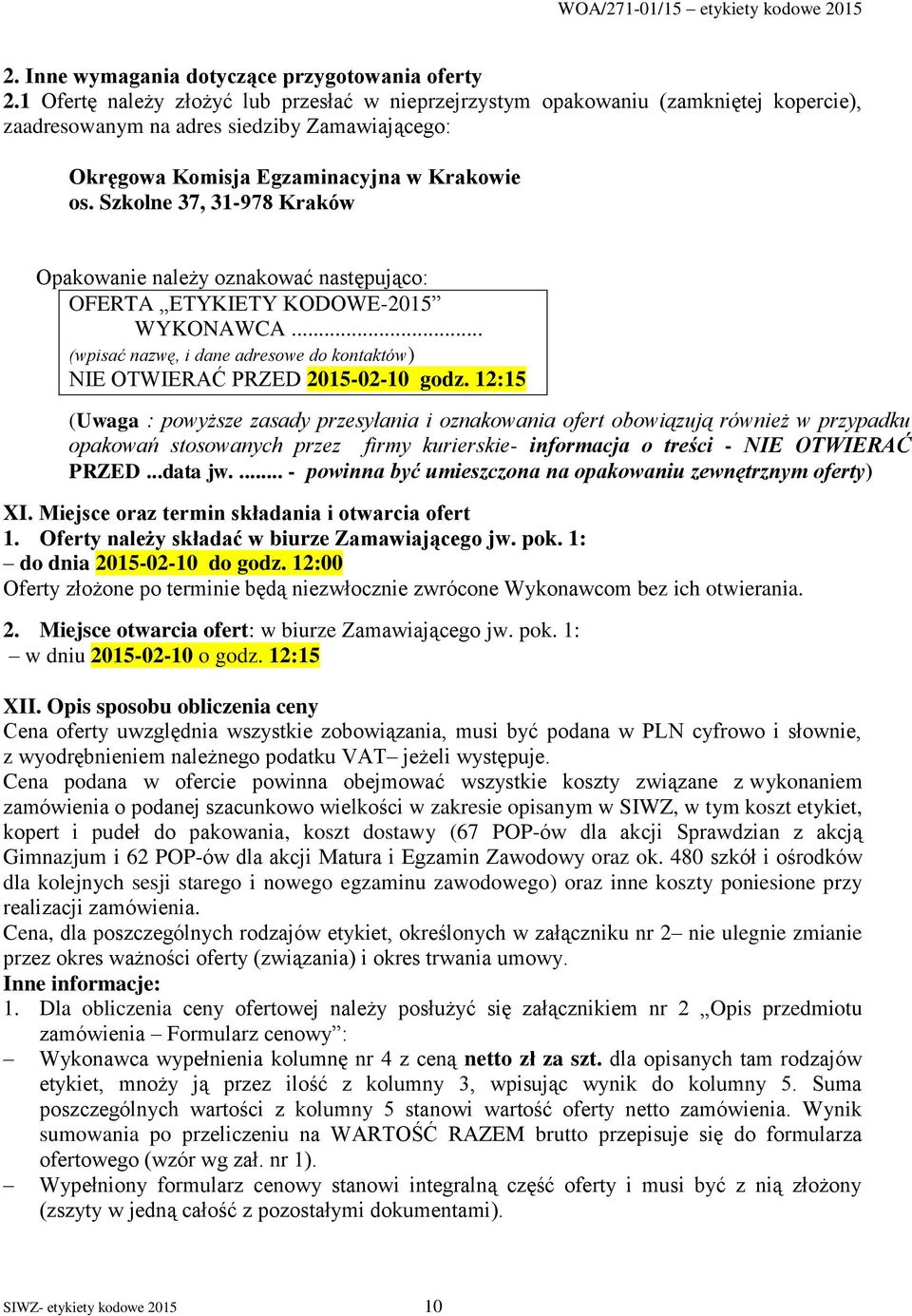 Szkolne 37, 31-978 Kraków Opakowanie należy oznakować następująco: OFERTA ETYKIETY KODOWE-2015 WYKONAWCA... (wpisać nazwę, i dane adresowe do kontaktów) NIE OTWIERAĆ PRZED 2015-02-10 godz.