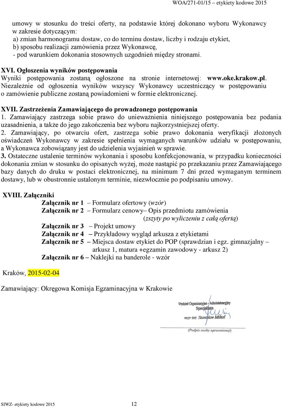 Ogłoszenia wyników postępowania Wyniki postępowania zostaną ogłoszone na stronie internetowej: www.oke.krakow.pl.