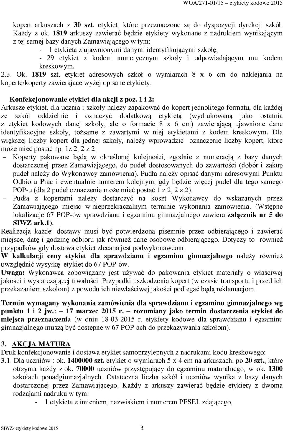 numerycznym szkoły i odpowiadającym mu kodem kreskowym. 2.3. Ok. 1819 szt. etykiet adresowych szkół o wymiarach 8 x 6 cm do naklejania na kopertę/koperty zawierające wyżej opisane etykiety.