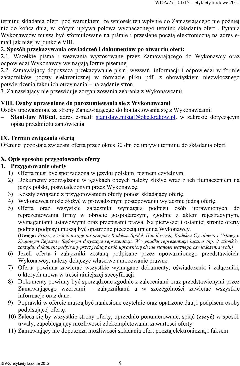 Wszelkie pisma i wezwania wystosowane przez Zamawiającego do Wykonawcy oraz odpowiedzi Wykonawcy wymagają formy pisemnej. 2.