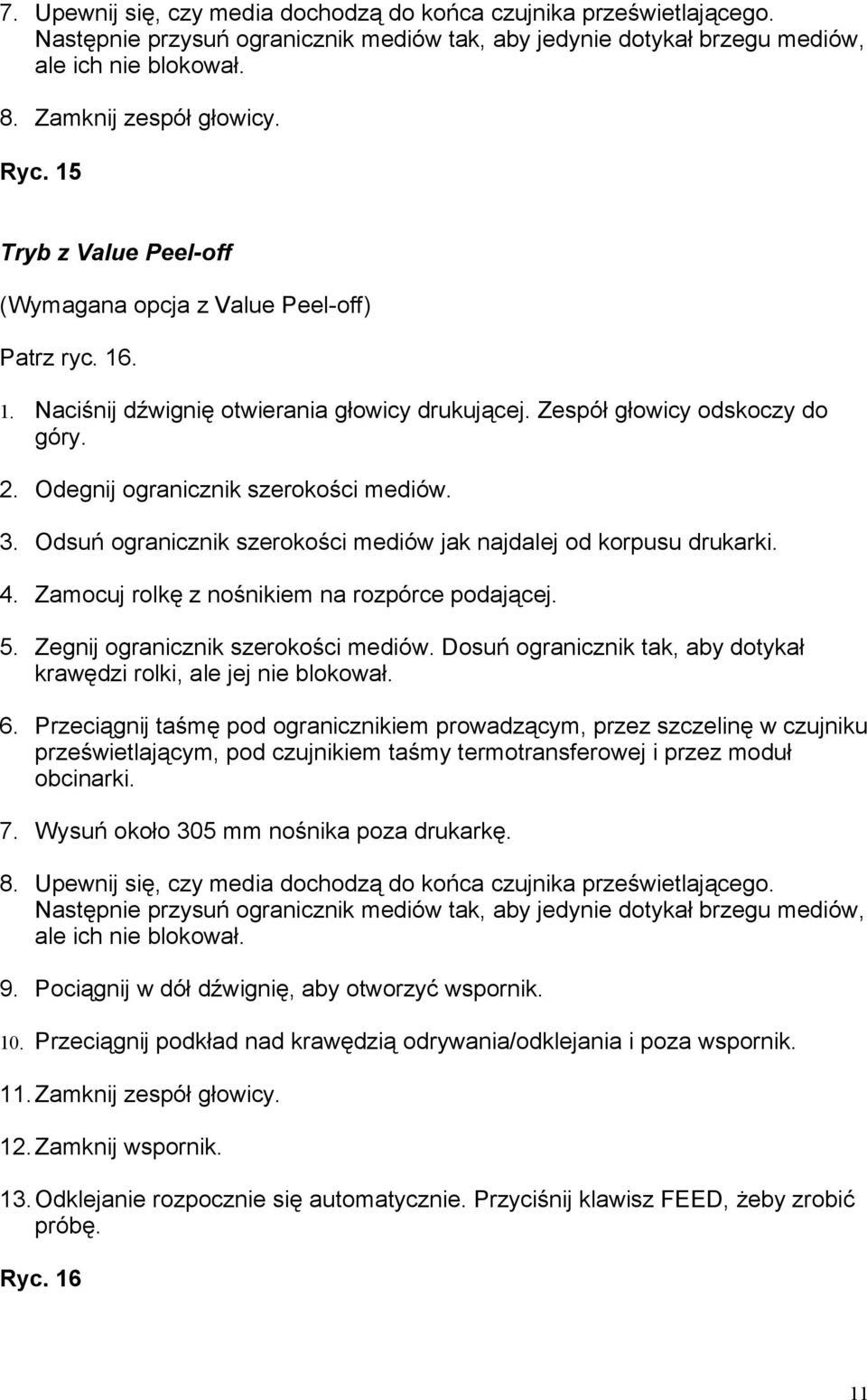 Odegnij ogranicznik szerokości mediów. 3. Odsuń ogranicznik szerokości mediów jak najdalej od korpusu drukarki. 4. Zamocuj rolkę z nośnikiem na rozpórce podającej. 5.