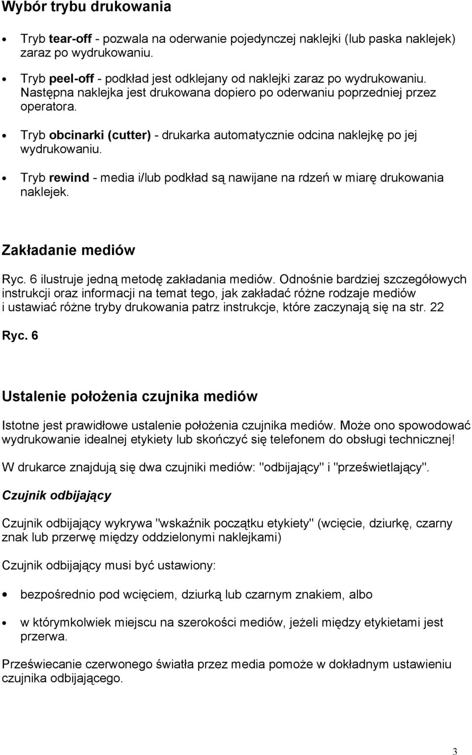 Tryb rewind - media i/lub podkład są nawijane na rdzeń w miarę drukowania naklejek. Zakładanie mediów Ryc. 6 ilustruje jedną metodę zakładania mediów.