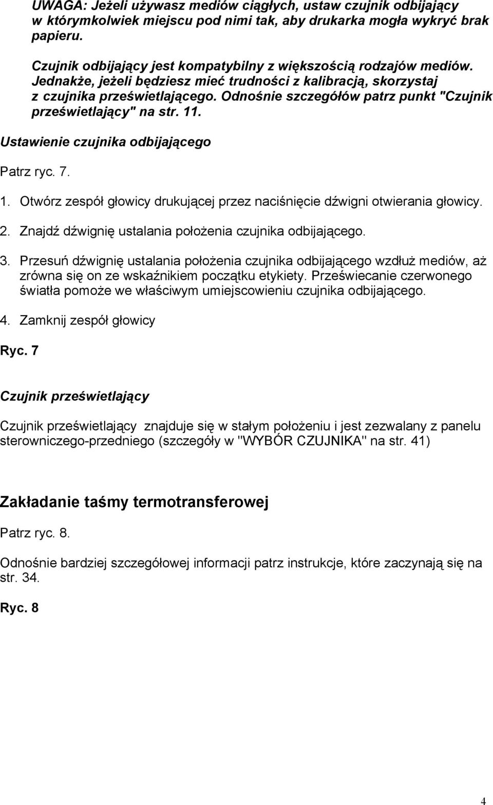 Odnośnie szczegółów patrz punkt "Czujnik prześwietlający" na str. 11. Ustawienie czujnika odbijającego Patrz ryc. 7. 1. Otwórz zespół głowicy drukującej przez naciśnięcie dźwigni otwierania głowicy.
