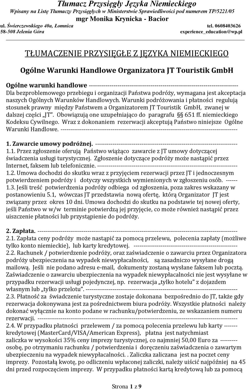 Warunki podróżowania i płatności regulują stosunek prawny między Państwem a Organizatorem JT Touristik GmbH, zwanej w dalszej części JT. Obowiązują one uzupełniająco do paragrafu 651 ff.