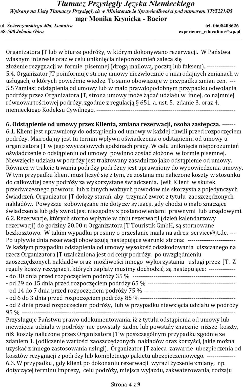 Organizator JT poinformuje stronę umowy niezwłocznie o miarodajnych zmianach w usługach, o których poweźmie wiedzę. To samo obowiązuje w przypadku zmian cen. --- 5.