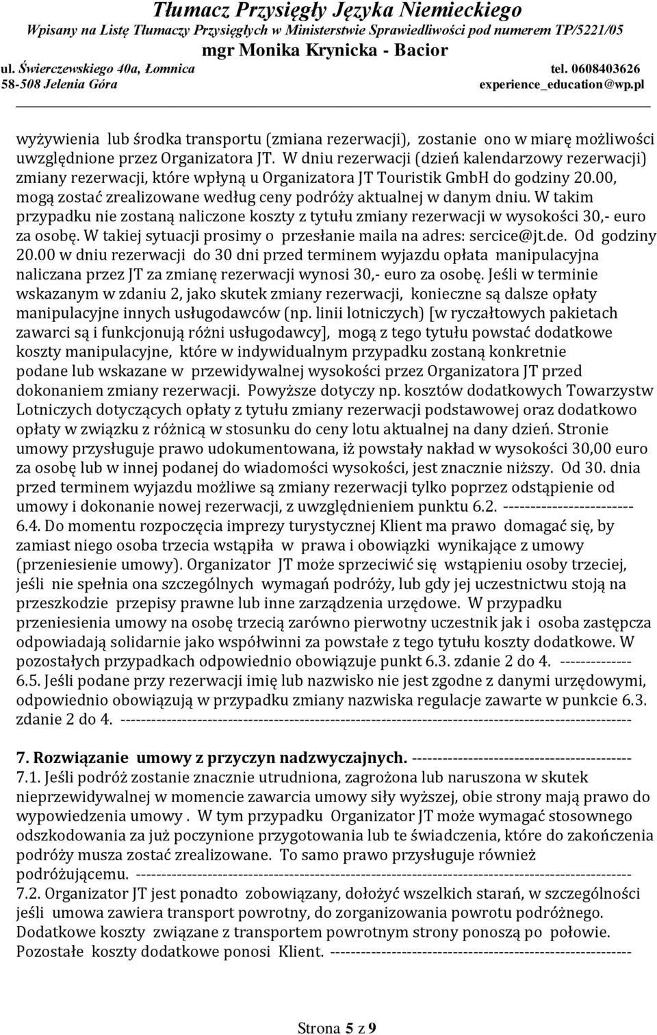 00, mogą zostać zrealizowane według ceny podróży aktualnej w danym dniu. W takim przypadku nie zostaną naliczone koszty z tytułu zmiany rezerwacji w wysokości 30,- euro za osobę.